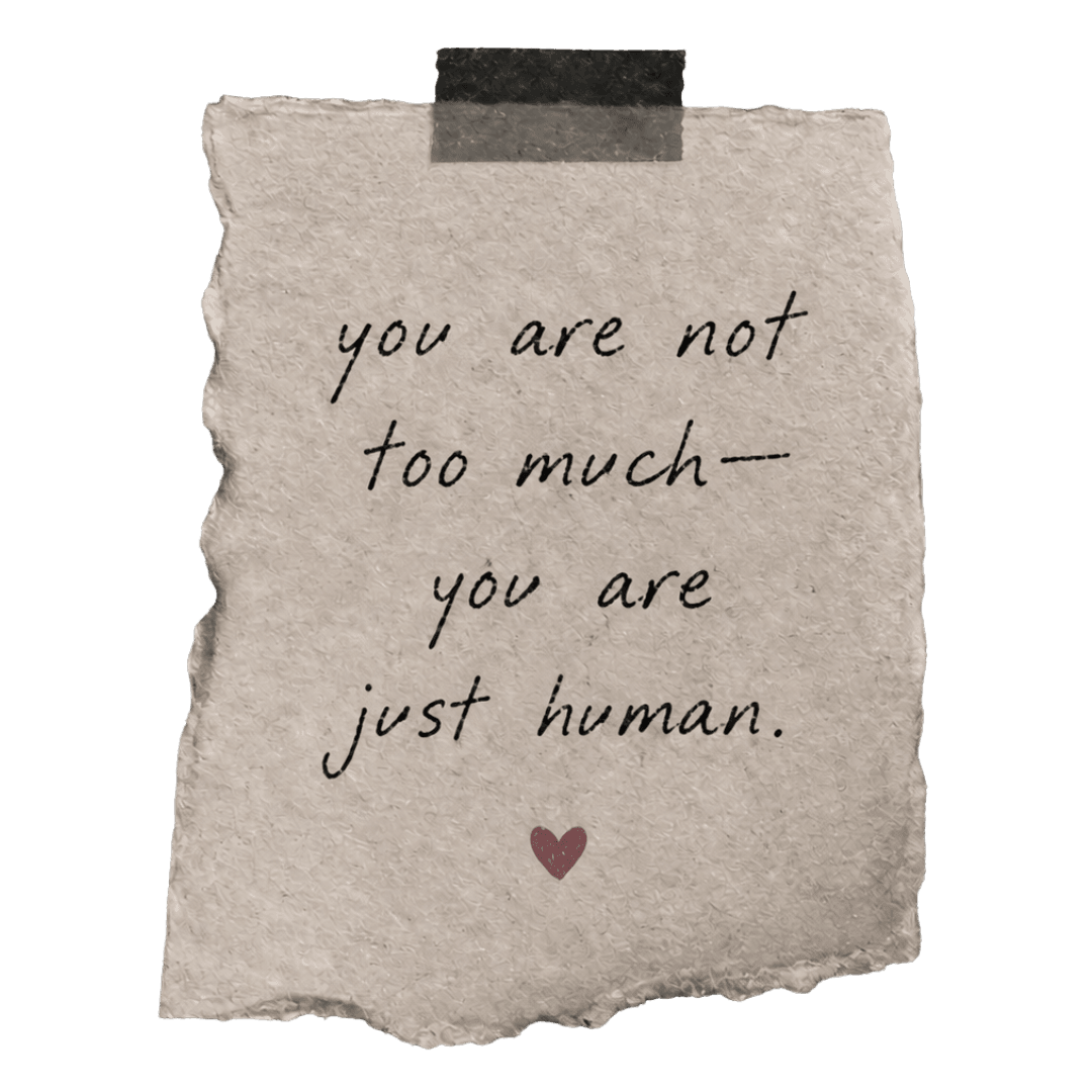 you are not too much — you are just human
